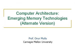 Computer Architecture Emerging Memory Technologies Alternate Version Prof