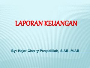 LAPORAN KEUANGAN By Hajar Cherry Puspalillah S AB