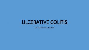 ULCERATIVE COLITIS Dr Mohammadzadeh Research shows that close