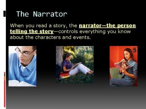 The Narrator When you read a story the