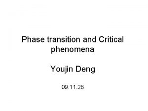 Phase transition and Critical phenomena Youjin Deng 09