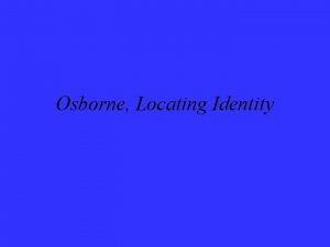 Osborne Locating Identity Locating Identity Explain the places