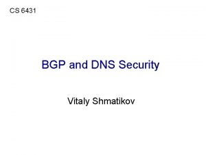 CS 6431 BGP and DNS Security Vitaly Shmatikov