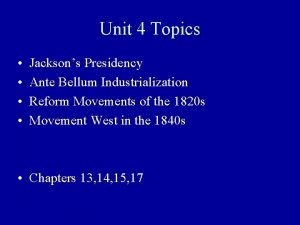 Unit 4 Topics Jacksons Presidency Ante Bellum Industrialization