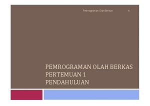 Pemrograman Olah Berkas 1 PEMROGRAMAN OLAH BERKAS PERTEMUAN