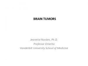 BRAIN TUMORS Jeanette Norden Ph D Professor Emerita