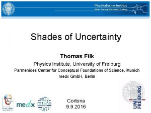 Physikalisches Institut AlbertLudwigsUniversitt Freiburg Shades of Uncertainty Thomas