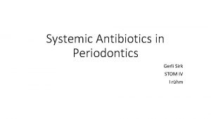 Systemic Antibiotics in Periodontics Gerli Sirk STOM IV