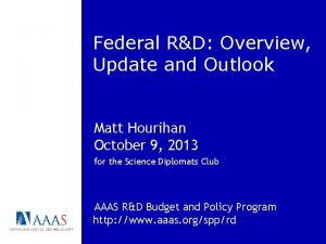 Federal RD Overview Update and Outlook Matt Hourihan