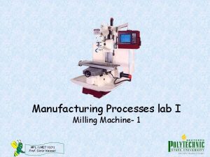 Manufacturing Processes lab I Milling Machine 1 MPL