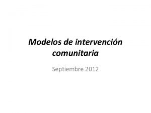 Modelos de intervencin comunitaria Septiembre 2012 Modelo Ecolgico