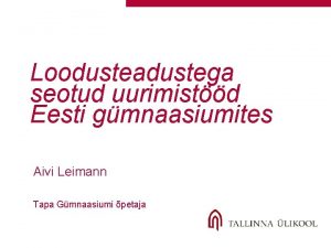 Loodusteadustega seotud uurimistd Eesti gmnaasiumites Aivi Leimann Tapa