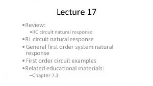 Lecture 17 Review RC circuit natural response RL