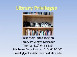 Library Privileges Presenter Jenna Jackson Library Privileges Manager