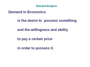 Demand Analysis Demand in Economics is the desire