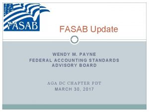 FASAB Update WENDY M PAYNE FEDERAL ACCOUNTING STANDARDS