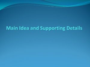 Main Idea and Supporting Details Main Idea It