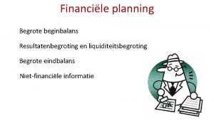 Financile planning Begrote beginbalans Resultatenbegroting en liquiditeitsbegroting Begrote
