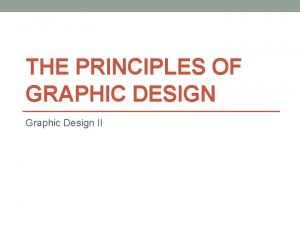THE PRINCIPLES OF GRAPHIC DESIGN Graphic Design II