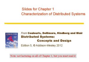Slides for Chapter 1 Characterization of Distributed Systems