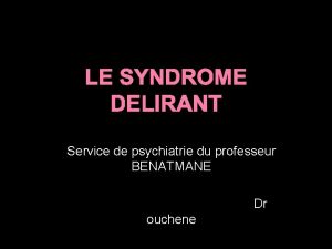 LE SYNDROME DELIRANT Service de psychiatrie du professeur