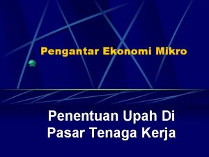 Pengantar Ekonomi Mikro Penentuan Upah Di Pasar Tenaga