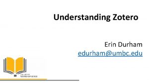 Understanding Zotero Erin Durham edurhamumbc edu Overview Getting