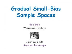 Gradual SmallBias Sample Spaces Gil Cohen Weizmann Institute