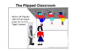 The Flipped Classroom The Flipped Classroom Shallow learning