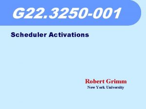 G 22 3250 001 Scheduler Activations Robert Grimm