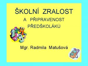 KOLN ZRALOST A PIPRAVENOST PEDKOLK Mgr Radmila Matuov