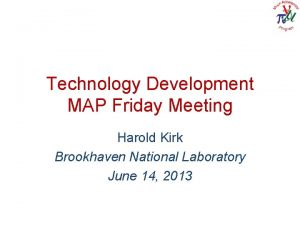 Technology Development MAP Friday Meeting Harold Kirk Brookhaven