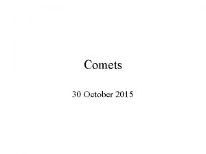 Comets 30 October 2015 Introduction The history of