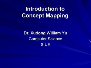 Introduction to Concept Mapping Dr Xudong William Yu