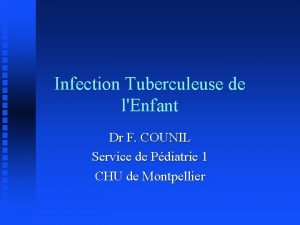 Infection Tuberculeuse de lEnfant Dr F COUNIL Service