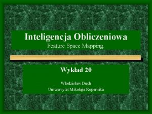 Inteligencja Obliczeniowa Feature Space Mapping Wykad 20 Wodzisaw