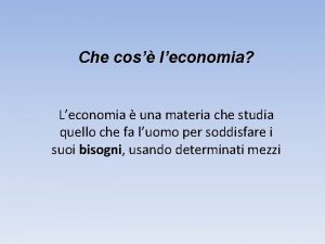 Che cos leconomia Leconomia una materia che studia