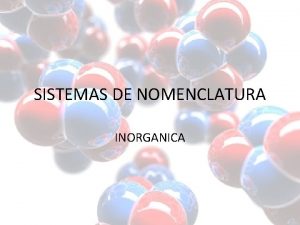 SISTEMAS DE NOMENCLATURA INORGANICA NOMENCLATURA TRADICIONAL Se basa