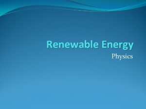 Renewable Energy Physics What is Energy Energy is