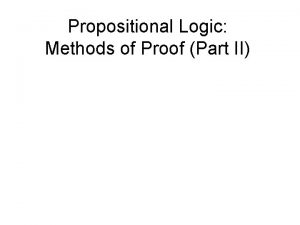Propositional Logic Methods of Proof Part II You