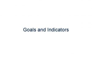 Goals and Indicators Goals Principles Criteria and Indicators
