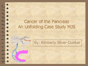 Cancer of the Pancreas An Unfolding Case Study