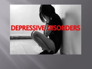 DEPRESSIVE DISORDERS Depressive disorders include disruptive mood dysregulation