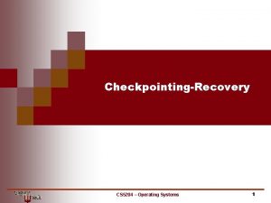 CheckpointingRecovery CS 5204 Operating Systems 1 Checkpointing Fault