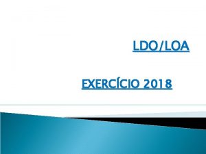 LDOLOA EXERCCIO 2018 LDOLOA OBJETIVO ESTABELECER JUNTAMENTO COM