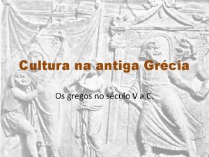Cultura na antiga Grcia Os gregos no sculo