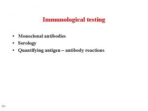 Immunological testing Monoclonal antibodies Serology Quantifying antigen antibody