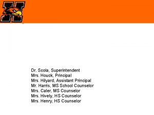 Dr Scola Superintendent Mrs Houck Principal Mrs Hilyard