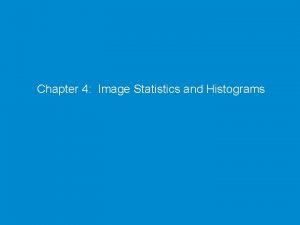 Chapter 4 Image Statistics and Histograms Univariate Statistics