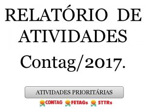 RELATRIO DE ATIVIDADES Contag2017 ATIVIDADES PRIORITRIAS PRESIDNCIA PRESIDNCIA